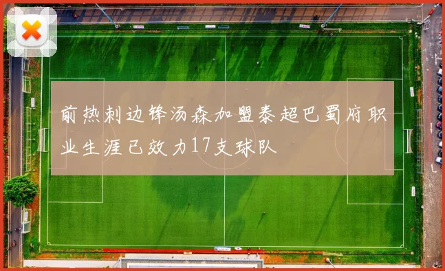 前热刺边锋汤森加盟泰超巴蜀府职业生涯已效力17支球队